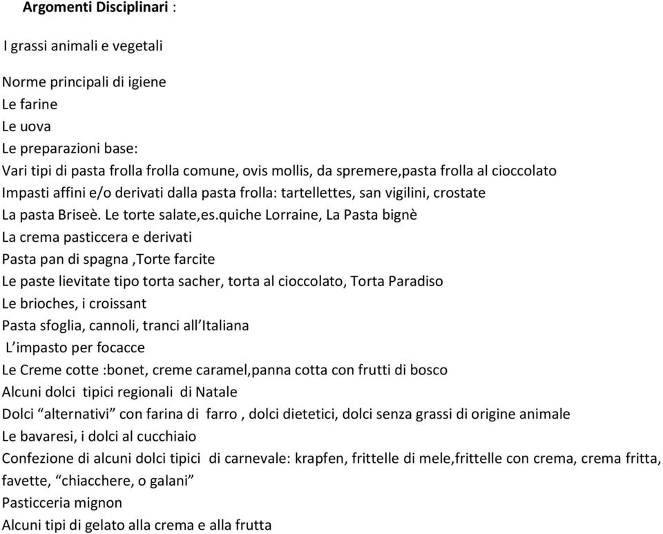 quiche Lorraine, La Pasta bignè La crema pasticcera e derivati Pasta pan di spagna,torte farcite Le paste lievitate tipo torta sacher, torta al cioccolato, Torta Paradiso Le brioches, i croissant