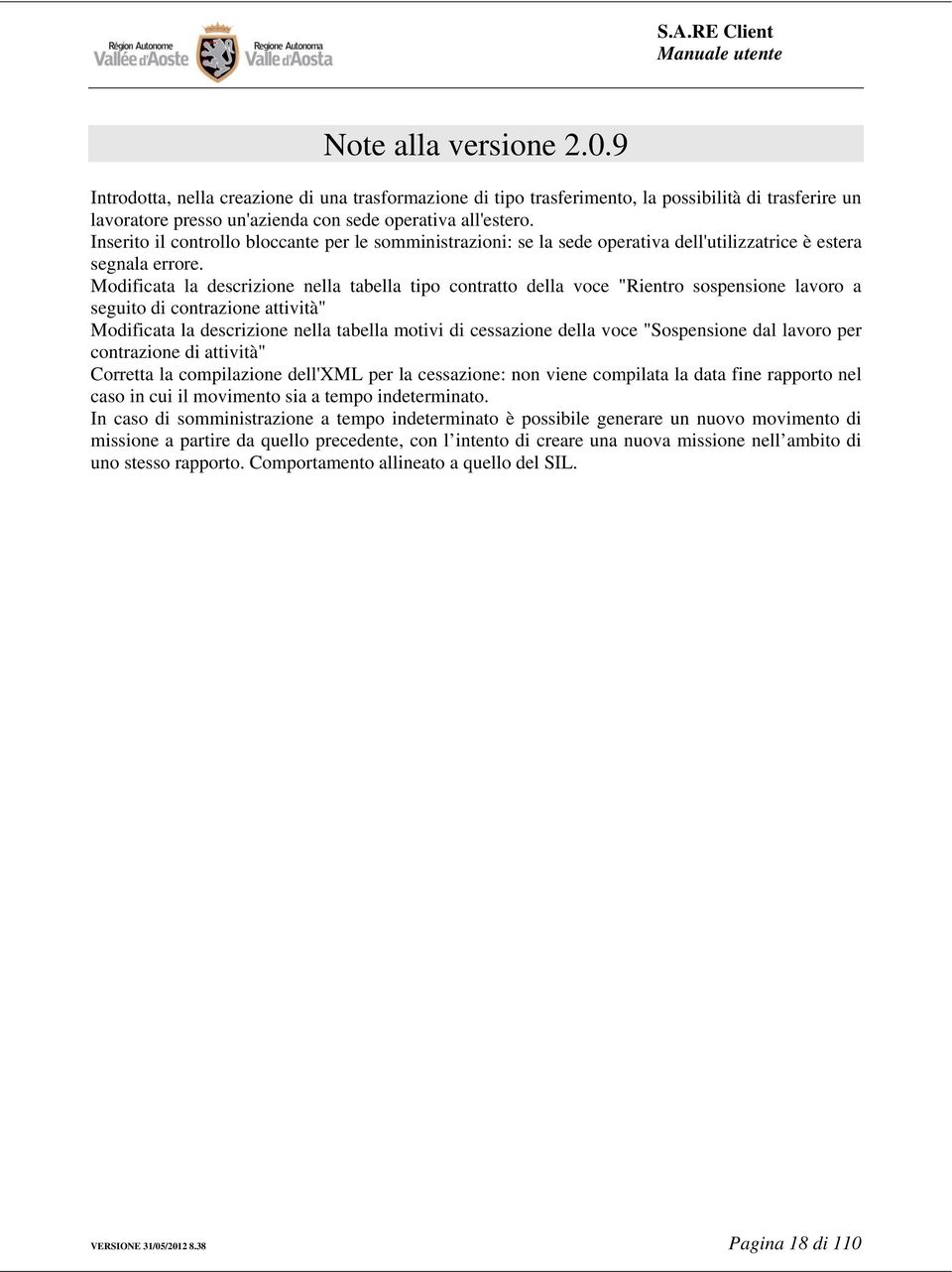 Modificata la descrizione nella tabella tipo contratto della voce "Rientro sospensione lavoro a seguito di contrazione attività" Modificata la descrizione nella tabella motivi di cessazione della