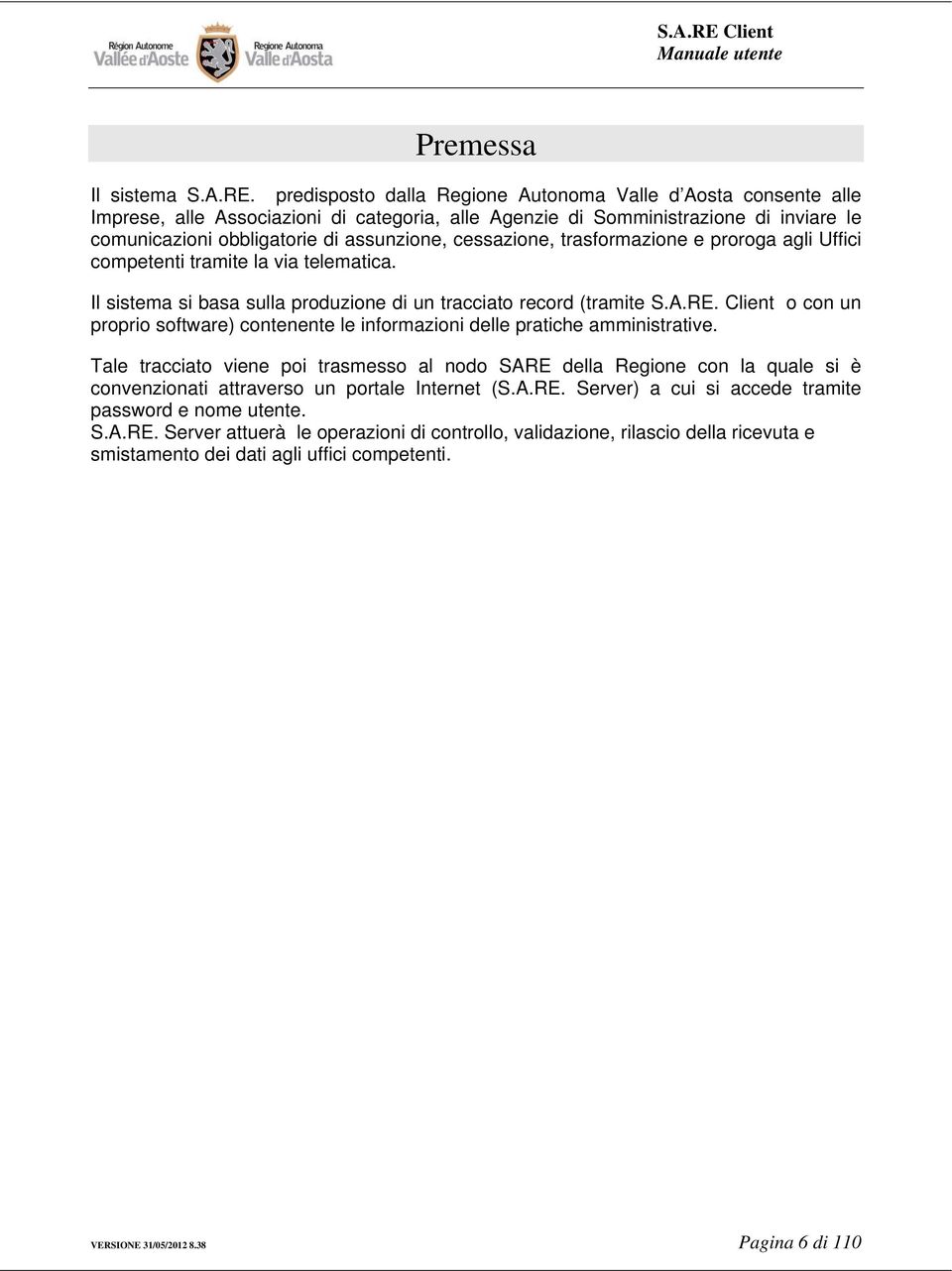 cessazione, trasformazione e proroga agli Uffici competenti tramite la via telematica. Il sistema si basa sulla produzione di un tracciato record (tramite S.A.RE.