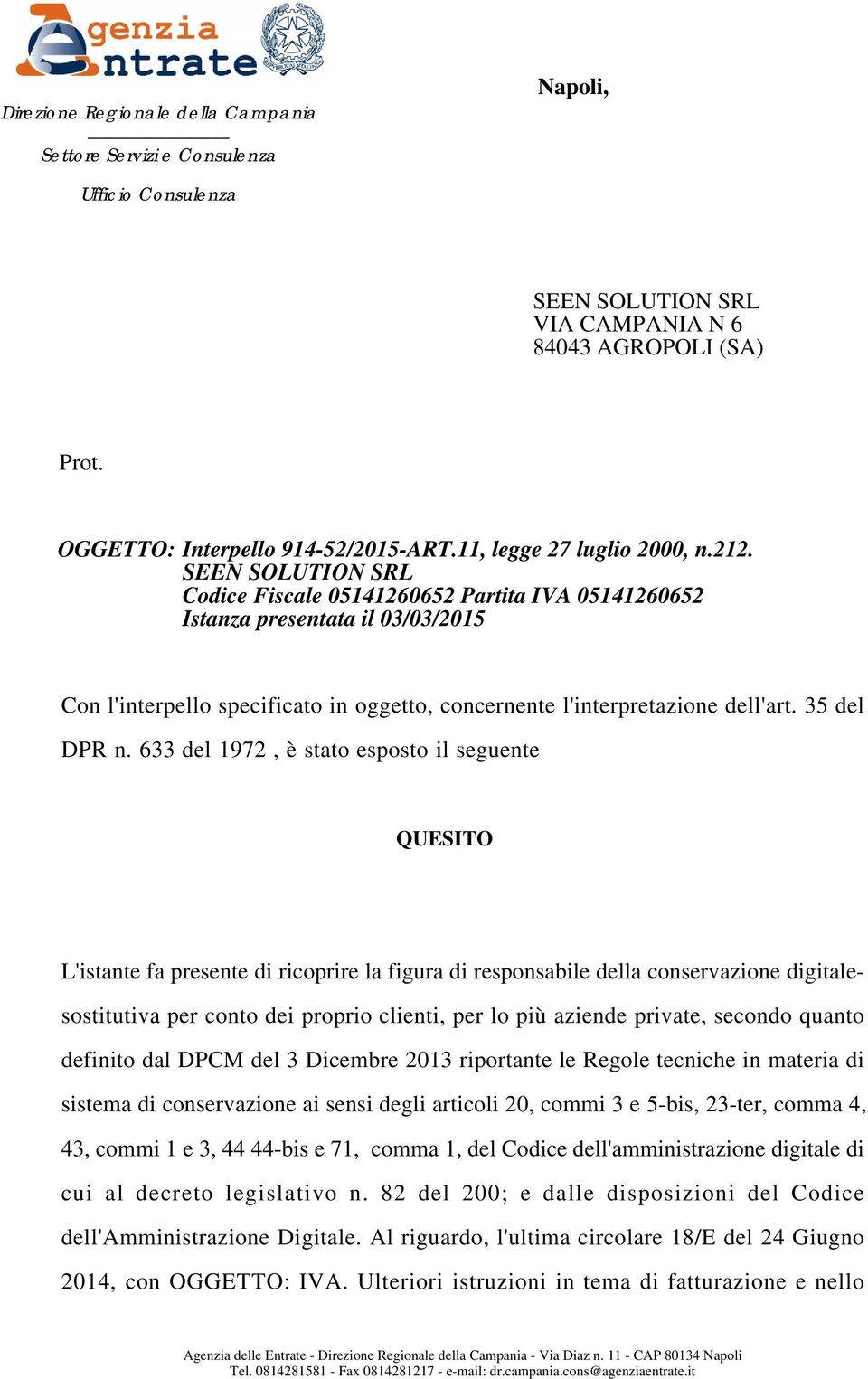 SEEN SOLUTION SRL Codice Fiscale 05141260652 Partita IVA 05141260652 Istanza presentata il 03/03/2015 Con l'interpello specificato in oggetto, concernente l'interpretazione dell'art. 35 del DPR n.