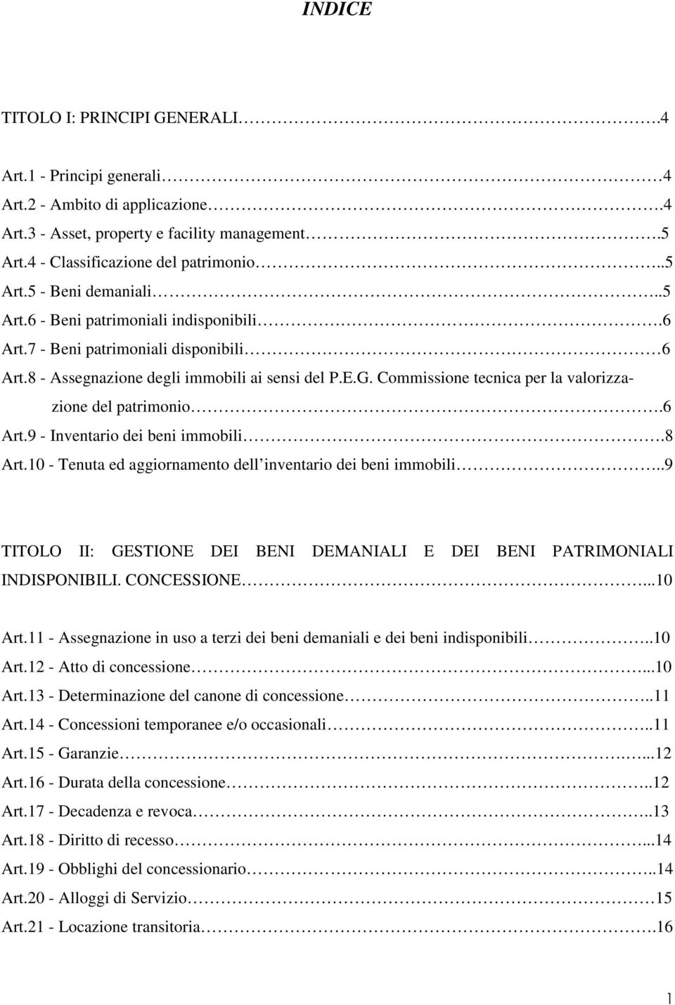 6 Art.9 - Inventario dei beni immobili.8 Art.10 - Tenuta ed aggiornamento dell inventario dei beni immobili..9 TITOLO II: GESTIONE DEI BENI DEMANIALI E DEI BENI PATRIMONIALI INDISPONIBILI.