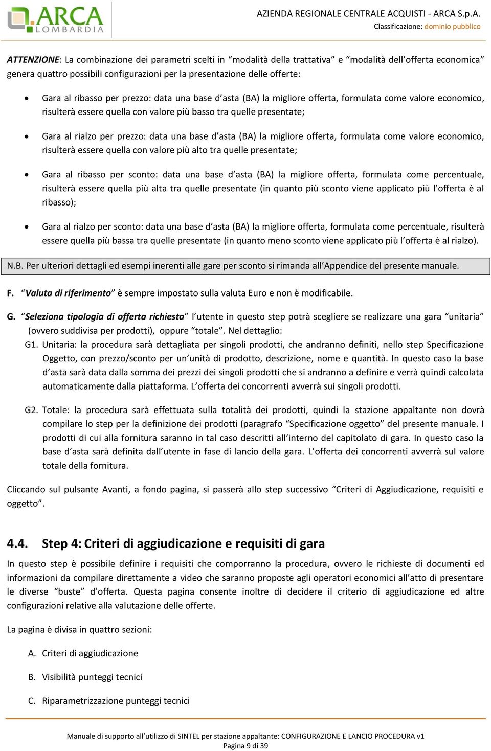 una base d asta (BA) la migliore offerta, formulata come valore economico, risulterà essere quella con valore più alto tra quelle presentate; Gara al ribasso per sconto: data una base d asta (BA) la