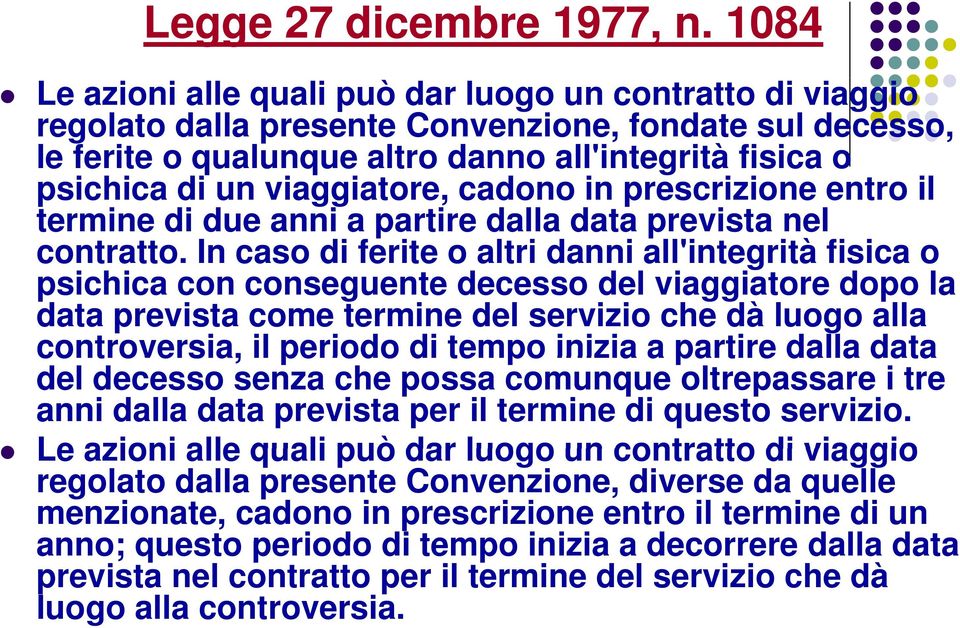 viaggiatore, cadono in prescrizione entro il termine di due anni a partire dalla data prevista nel contratto.