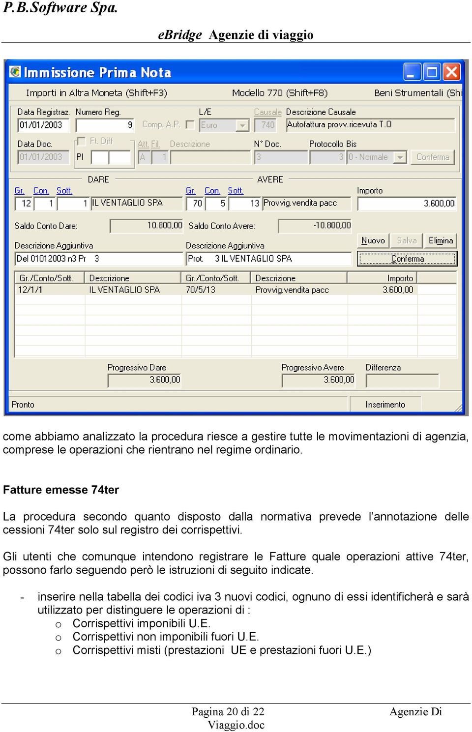 Gli utenti che comunque intendono registrare le Fatture quale operazioni attive 74ter, possono farlo seguendo però le istruzioni di seguito indicate.