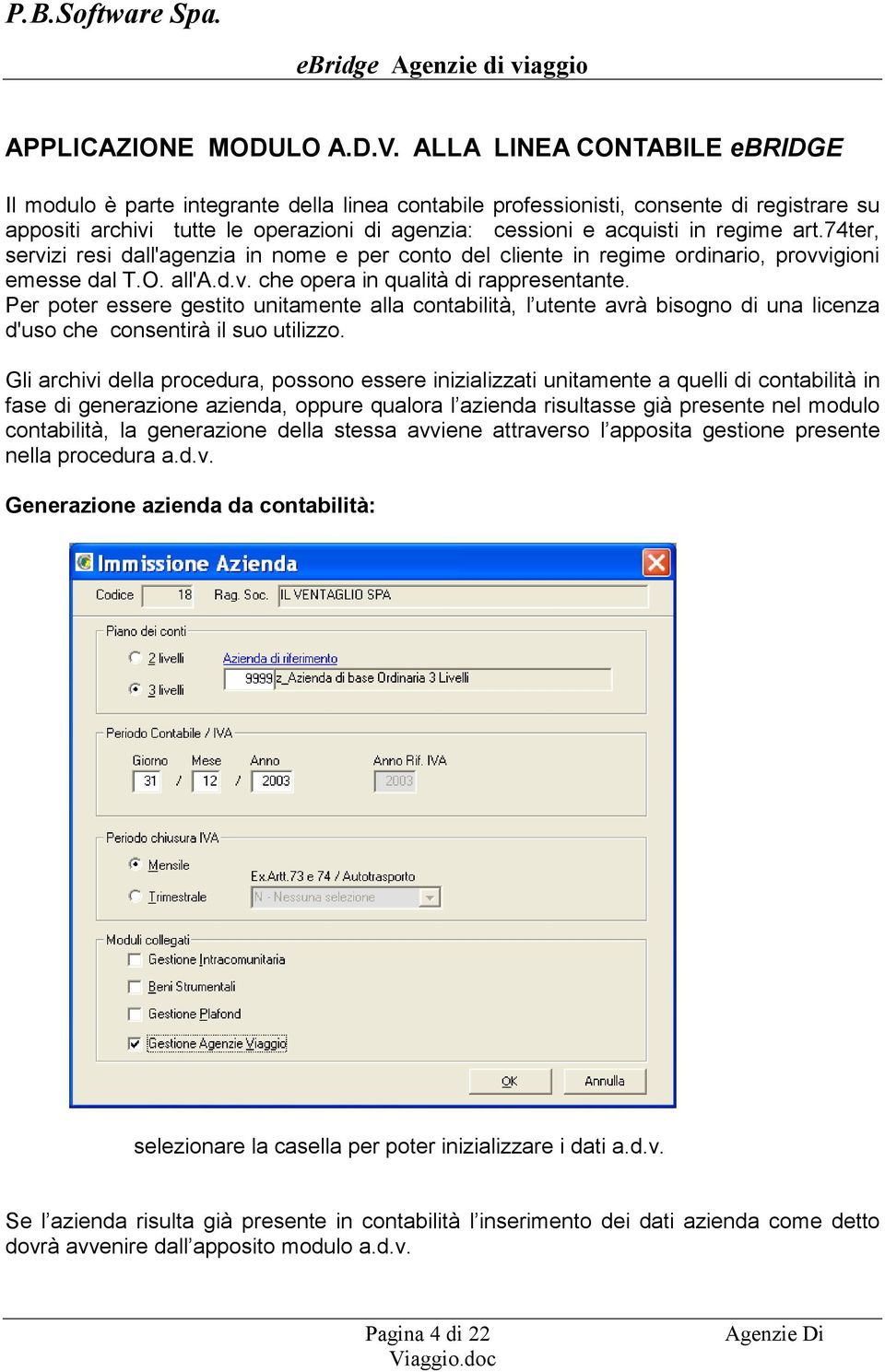 regime art.74ter, servizi resi dall'agenzia in nome e per conto del cliente in regime ordinario, provvigioni emesse dal T.O. all'a.d.v. che opera in qualità di rappresentante.