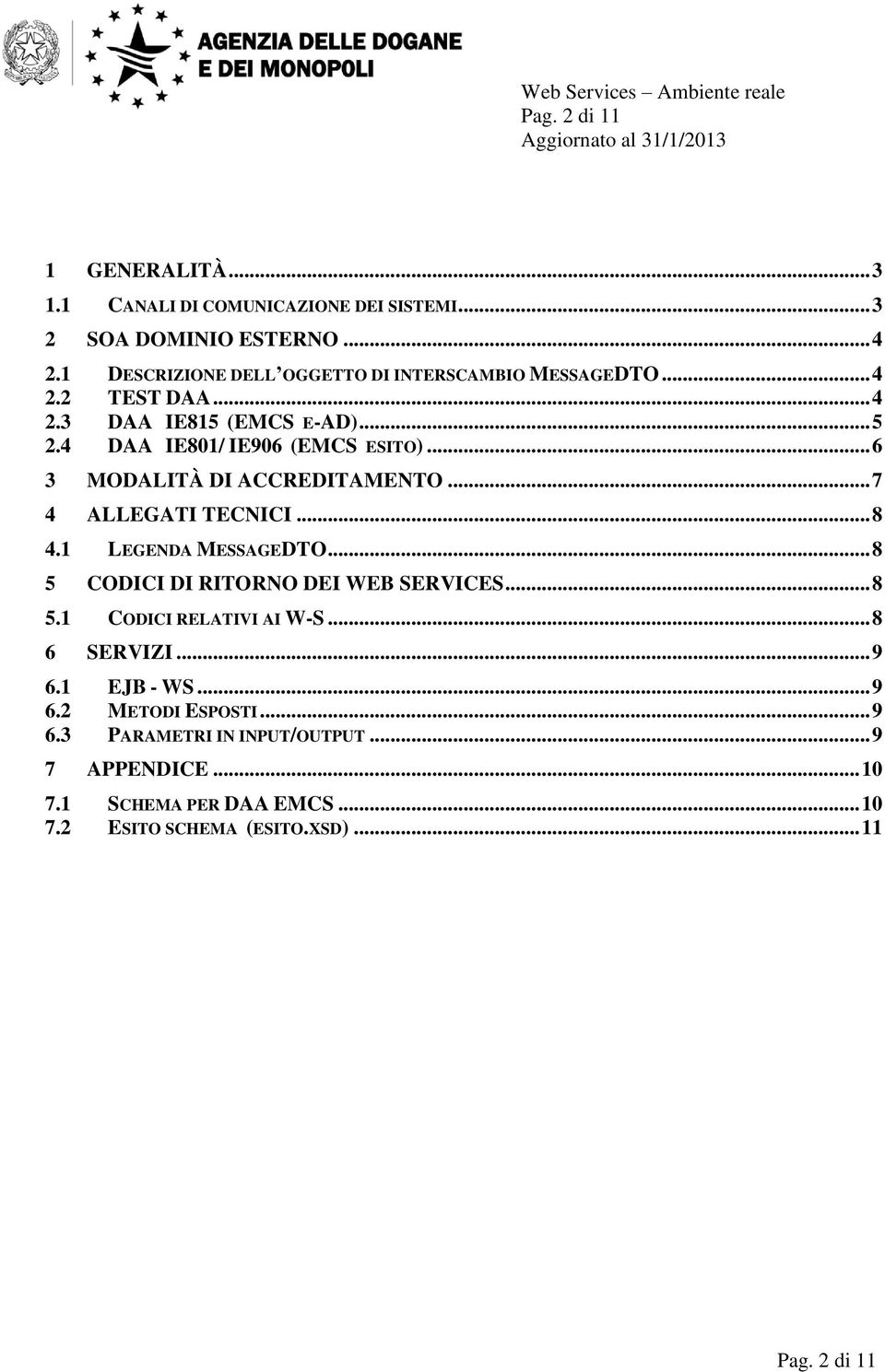 .. 6 3 MODALITÀ DI ACCREDITAMENTO... 7 4 ALLEGATI TECNICI... 8 4.1 LEGENDA MESSAGEDTO... 8 5 CODICI DI RITORNO DEI WEB SERVICES... 8 5.1 CODICI RELATIVI AI W-S.