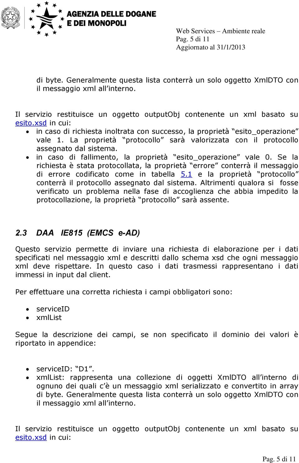 in caso di fallimento, la proprietà esito_operazione vale 0. Se la richiesta è stata protocollata, la proprietà errore conterrà il messaggio di errore codificato come in tabella 5.