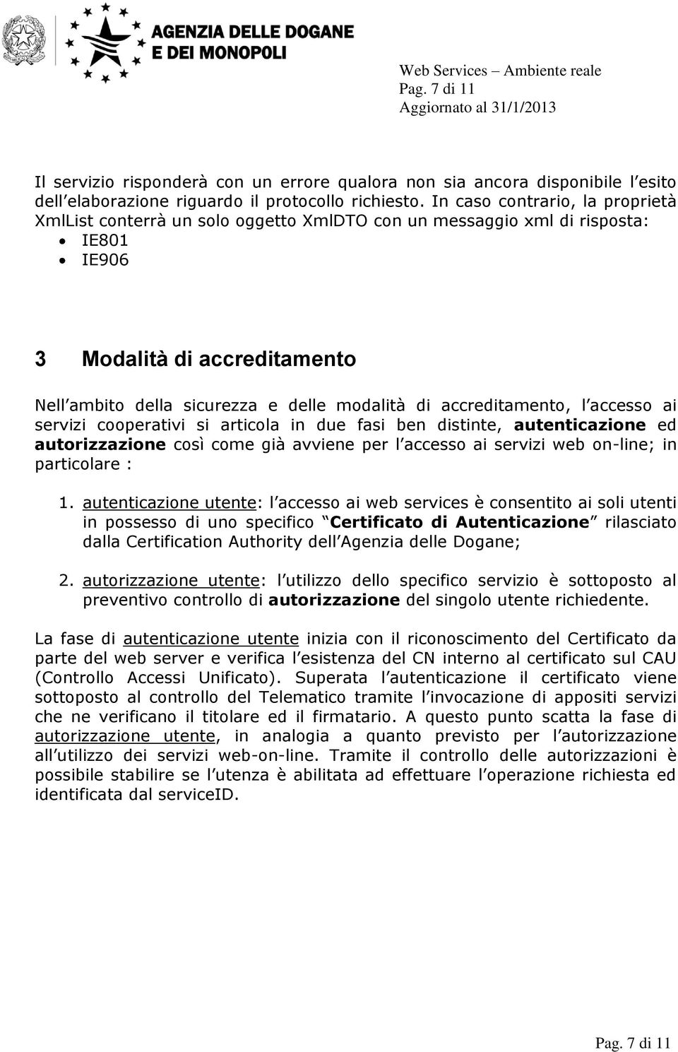 accreditamento, l accesso ai servizi cooperativi si articola in due fasi ben distinte, autenticazione ed autorizzazione così come già avviene per l accesso ai servizi web on-line; in particolare : 1.