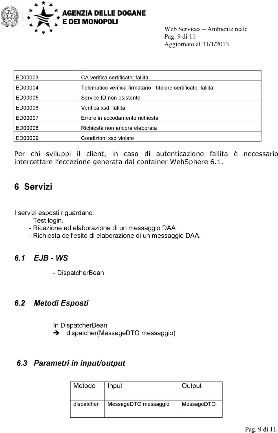 generata dal container WebSphere 6.1. 6 Servizi I servizi esposti riguardano: - Test login. - Ricezione ed elaborazione di un messaggio DAA. - Richiesta dell esito di elaborazione di un messaggio DAA.