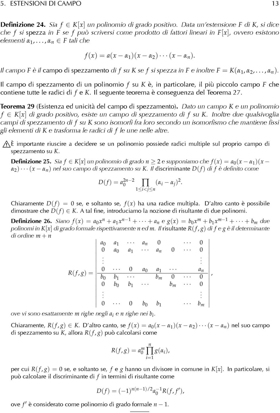 Il campo F è il campo di spezzamento di f su K se f si spezza in F e inoltre F = K(α 1, α 2,..., α n ).