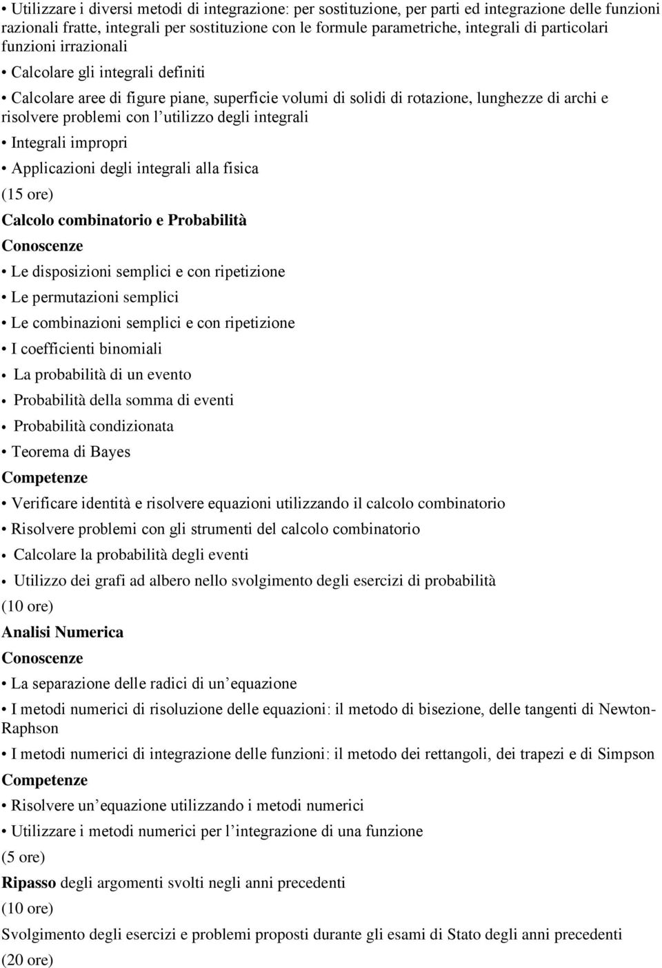 degli integrali Integrali impropri Applicazioni degli integrali alla fisica (15 ore) Calcolo combinatorio e Probabilità Le disposizioni semplici e con ripetizione Le permutazioni semplici Le