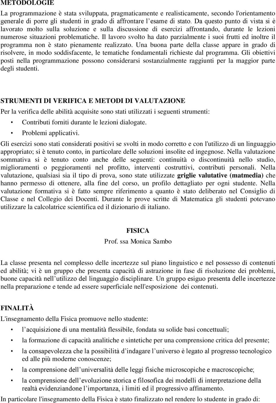 Il lavoro svolto ha dato parzialmente i suoi frutti ed inoltre il programma non è stato pienamente realizzato.