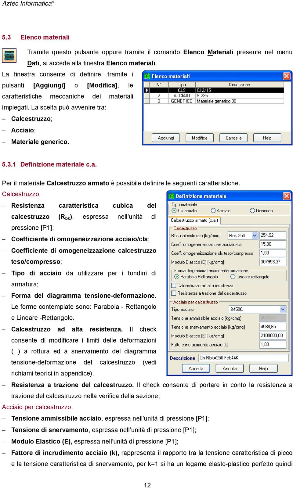 La scelta può avvenire tra: Calcestruzzo; Acciaio; Materiale generico. 5.3.1 Definizione materiale c.a. Per il materiale Calcestruzzo armato è possibile definire le seguenti caratteristiche.