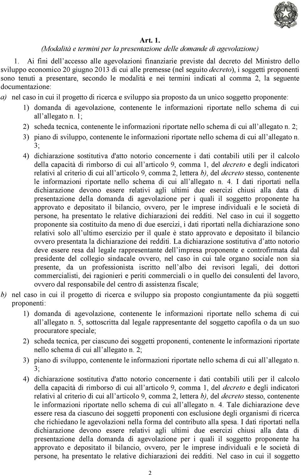 tenuti a presentare, secondo le modalità e nei termini indicati al comma 2, la seguente documentazione: a) nel caso in cui il progetto di ricerca e sviluppo sia proposto da un unico soggetto