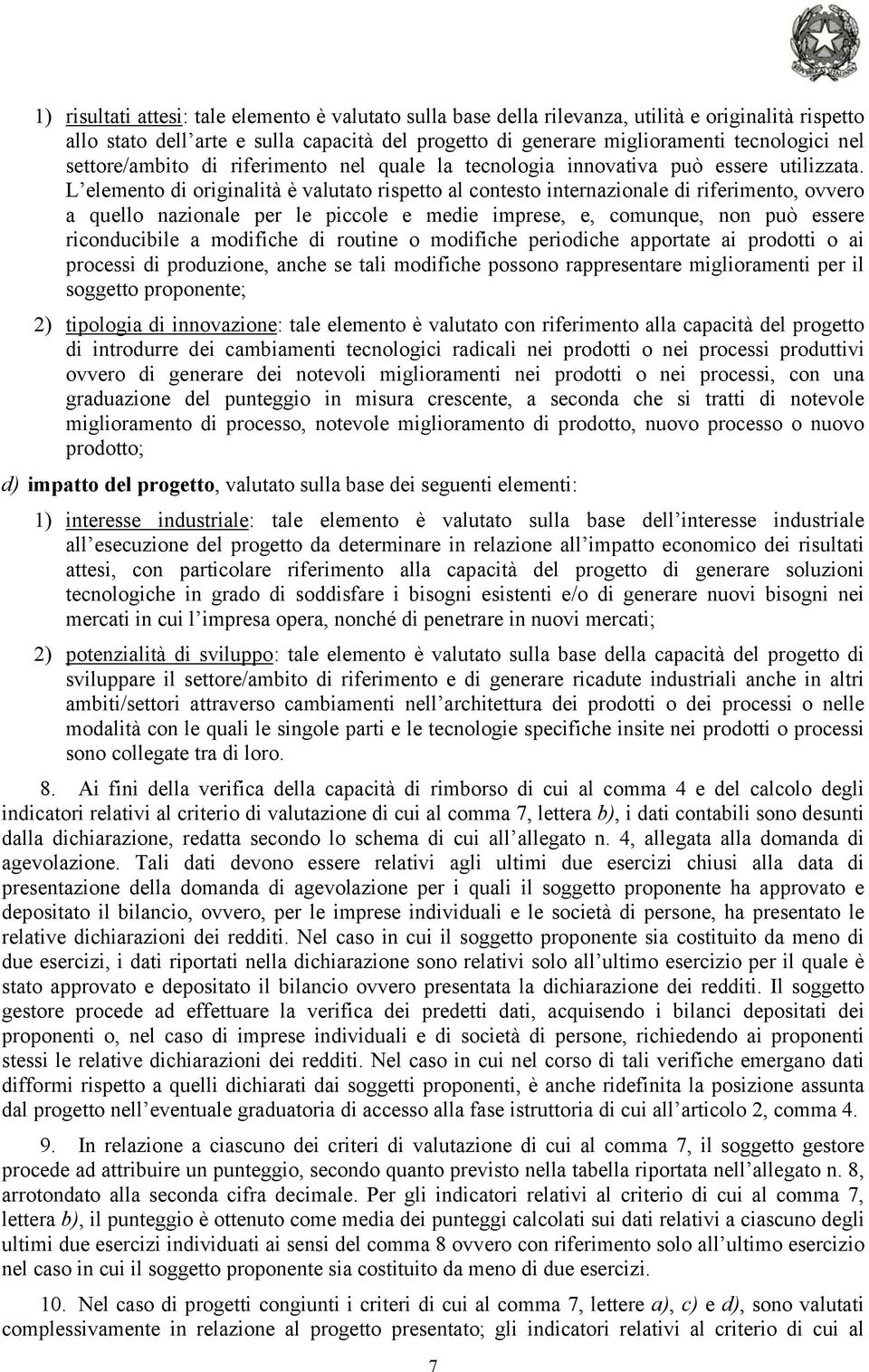 L elemento di originalità è valutato rispetto al contesto internazionale di riferimento, ovvero a quello nazionale per le piccole e medie imprese, e, comunque, non può essere riconducibile a