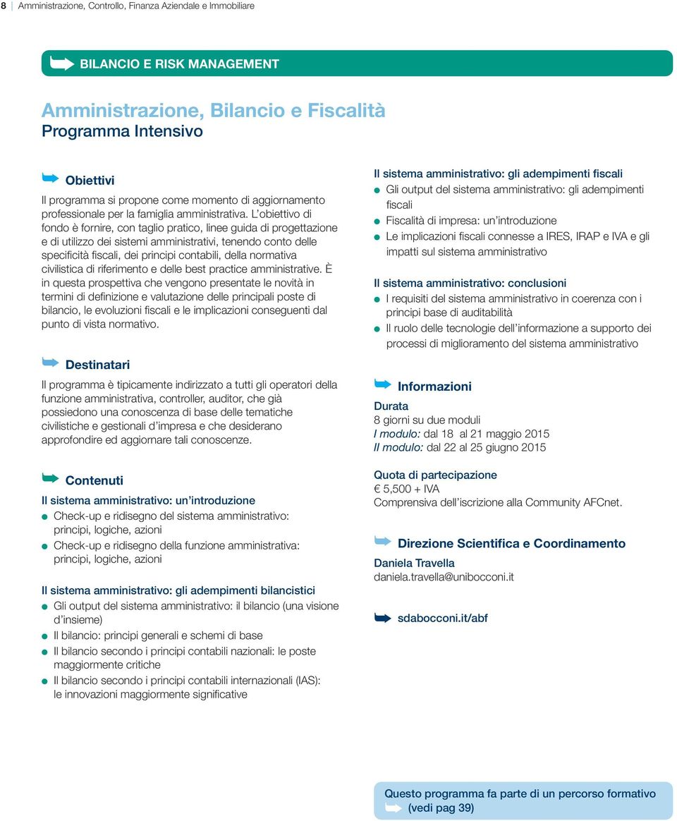 L obiettivo di fondo è fornire, con taglio pratico, linee guida di progettazione e di utilizzo dei sistemi amministrativi, tenendo conto delle specificità fiscali, dei principi contabili, della