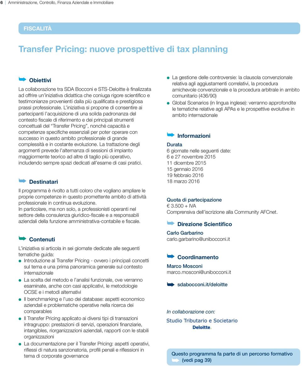 L iniziativa si propone di consentire ai partecipanti l acquisizione di una solida padronanza del contesto fiscale di riferimento e dei principali strumenti concettuali del Transfer pricing, nonché