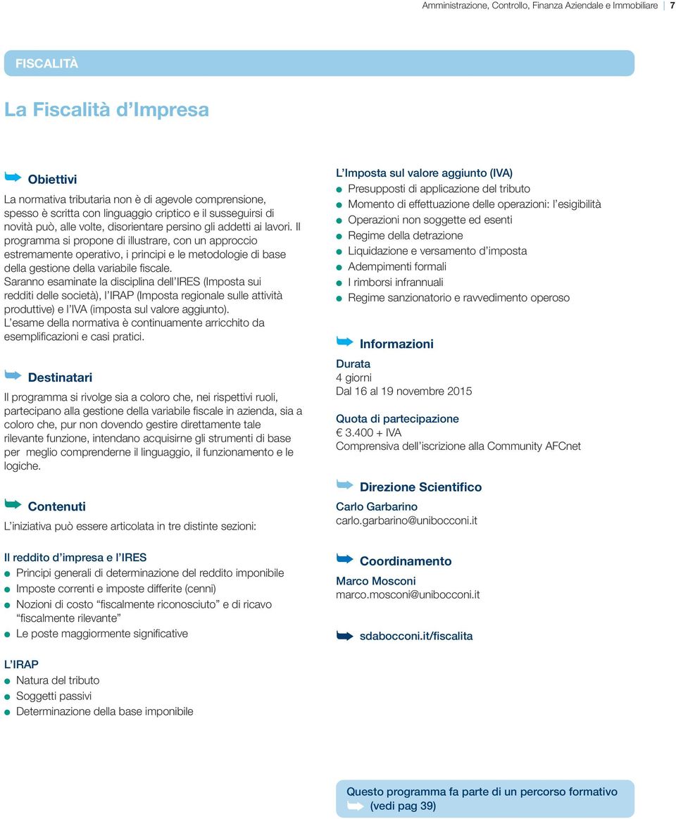 Il programma si propone di illustrare, con un approccio estremamente operativo, i principi e le metodologie di base della gestione della variabile fiscale.