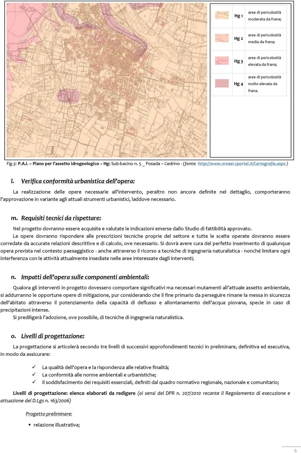 Verifica conformità urbanistica dell opera: La realizzazione delle opere necessarie all intervento, peraltro non ancora definite nel dettaglio, comporteranno l approvazione in variante agli attuali