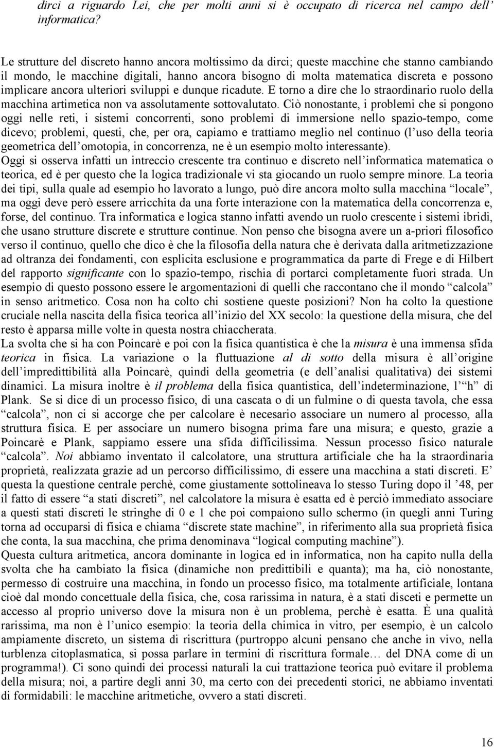 ancora ulteriori sviluppi e dunque ricadute. E torno a dire che lo straordinario ruolo della macchina artimetica non va assolutamente sottovalutato.