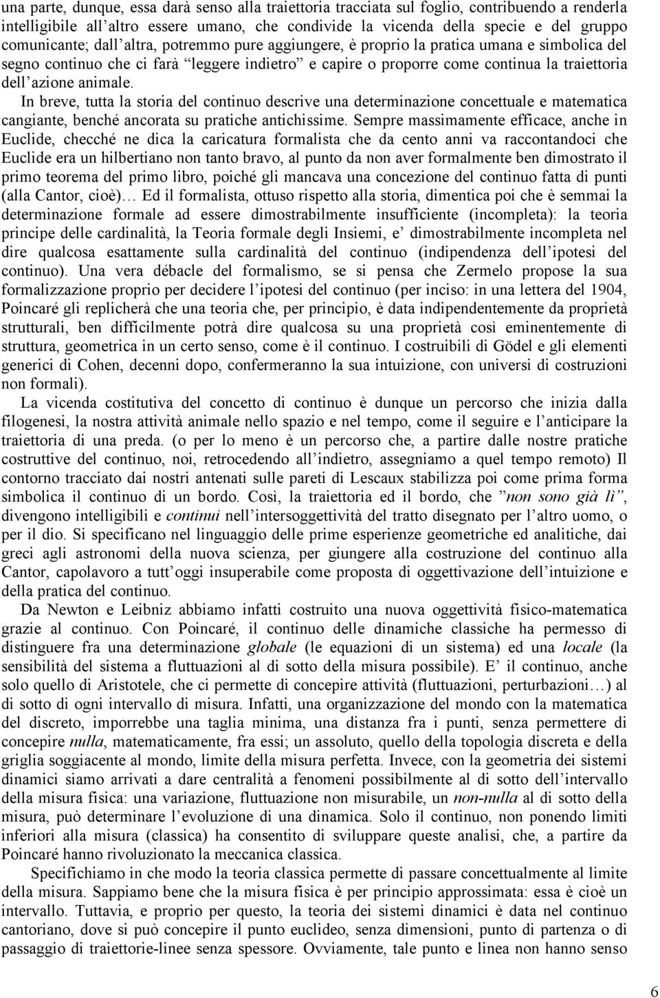 In breve, tutta la storia del continuo descrive una determinazione concettuale e matematica cangiante, benché ancorata su pratiche antichissime.