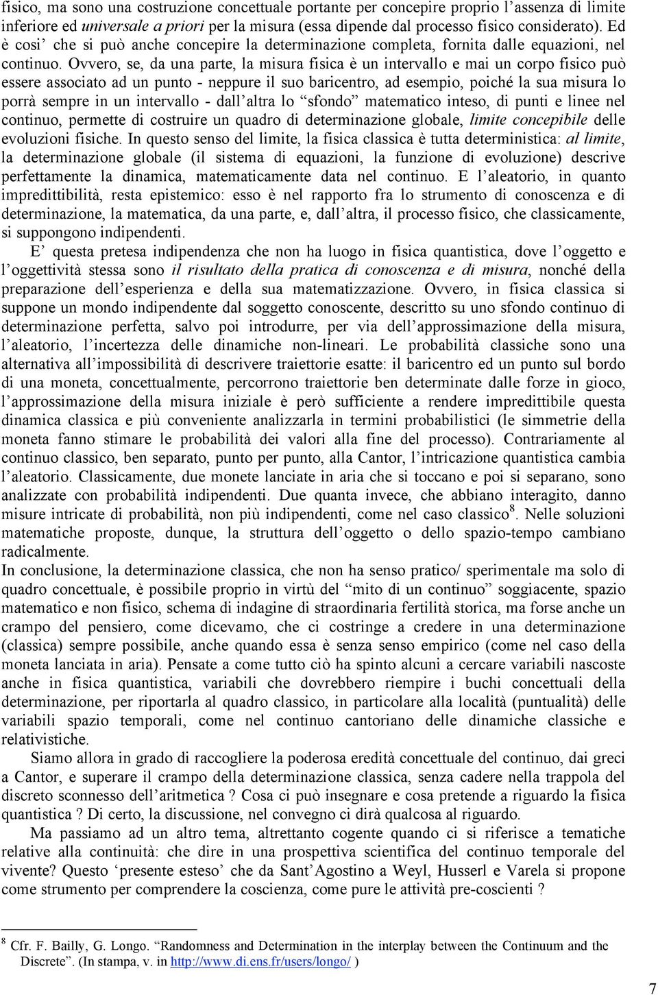 Ovvero, se, da una parte, la misura fisica è un intervallo e mai un corpo fisico può essere associato ad un punto - neppure il suo baricentro, ad esempio, poiché la sua misura lo porrà sempre in un