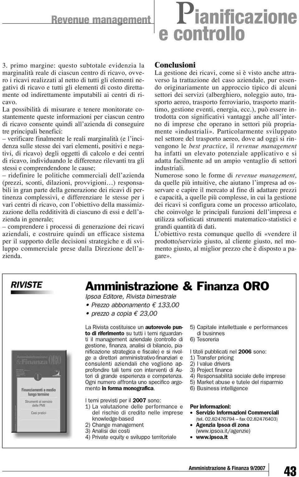 La possibilità di misurare e tenere monitorate costantemente queste informazioni per ciascun centro di ricavo consente quindi all azienda di conseguire tre principali benefici: verificare finalmente