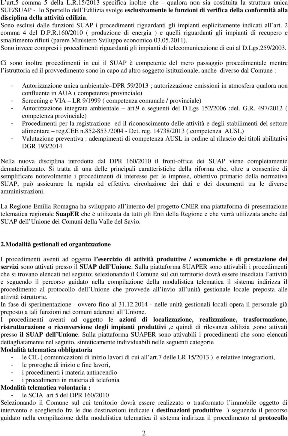 della attività edilizia. Sono esclusi dalle funzioni SUAP i procedimenti riguardanti gli impianti esplicitamente indicati all art. 2 comma 4 del D.P.R.