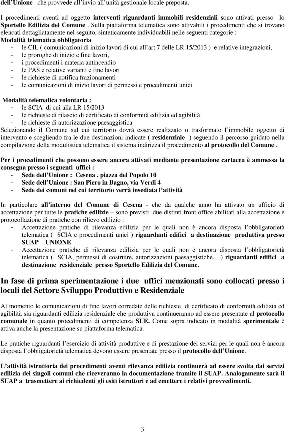 Sulla piattaforma telematica sono attivabili i procedimenti che si trovano elencati dettagliatamente nel seguito, sinteticamente individuabili nelle seguenti categorie : Modalità telematica