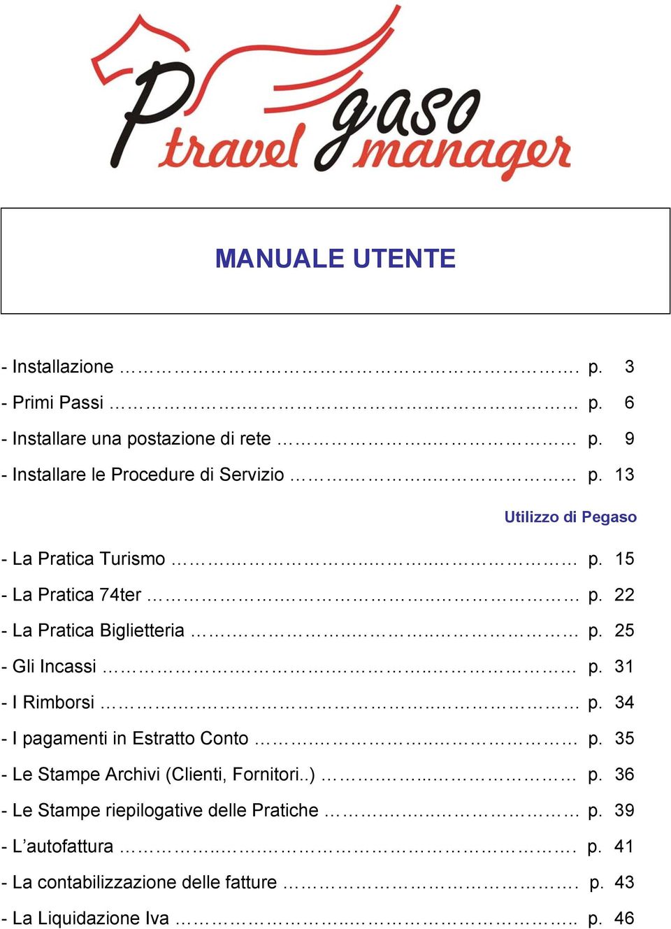 ... p. 31 - I Rimborsi..... p. 34 - I pagamenti in Estratto Conto... p. 35 - Le Stampe Archivi (Clienti, Fornitori..).... p. 36 - Le Stampe riepilogative delle Pratiche.