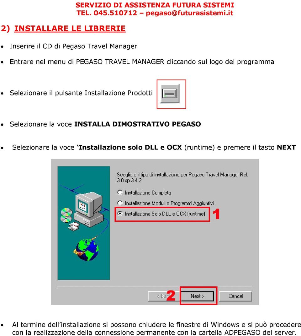 DIMOSTRATIVO PEGASO Selezionare la voce Installazione solo DLL e OCX (runtime) e premere il tasto NEXT Al termine dell installazione