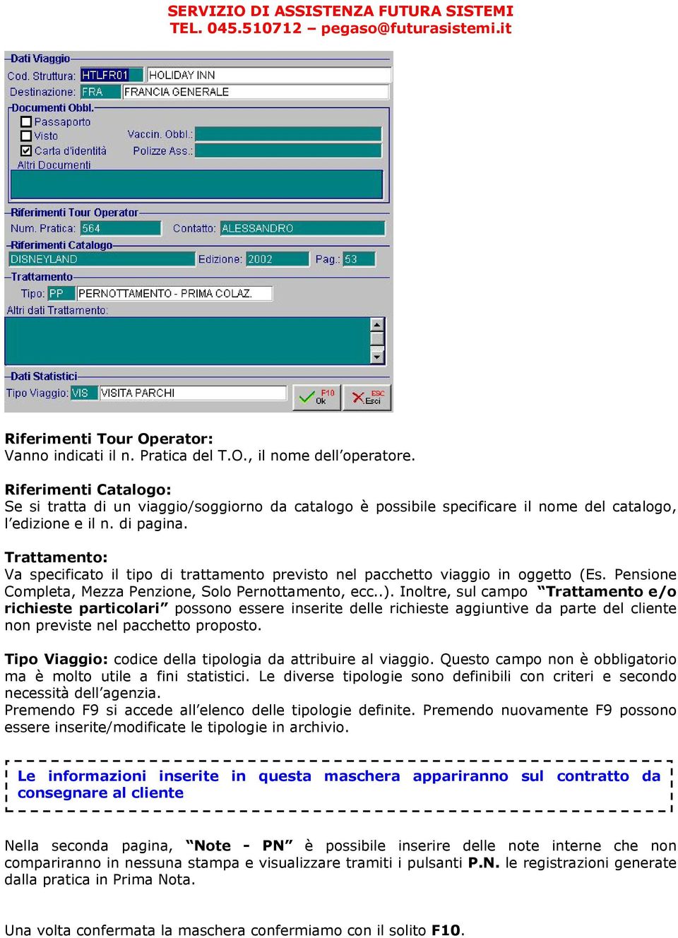 Trattamento: Va specificato il tipo di trattamento previsto nel pacchetto viaggio in oggetto (Es. Pensione Completa, Mezza Penzione, Solo Pernottamento, ecc..).