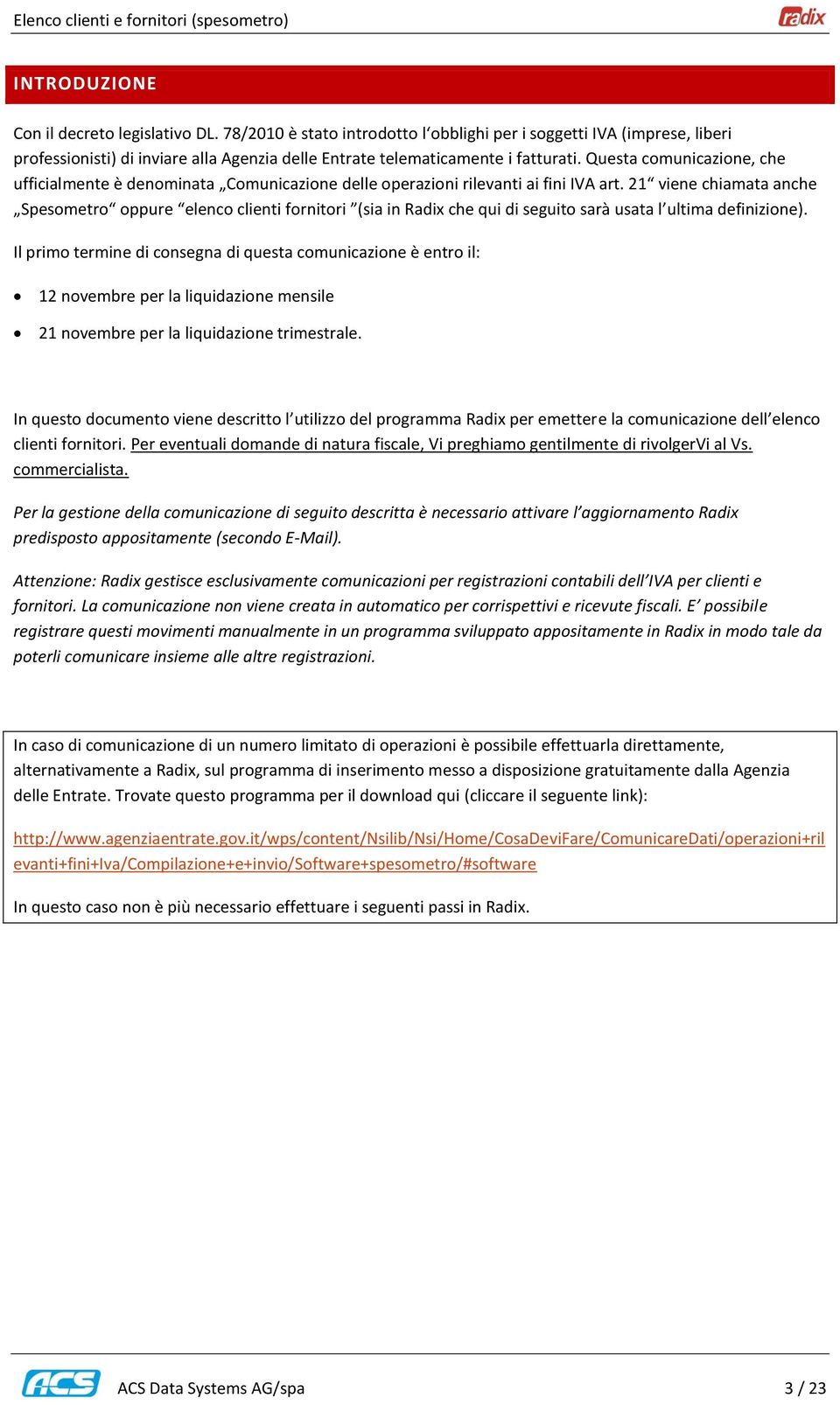 21 viene chiamata anche Spesometro oppure elenco clienti fornitori (sia in Radix che qui di seguito sarà usata l ultima definizione).