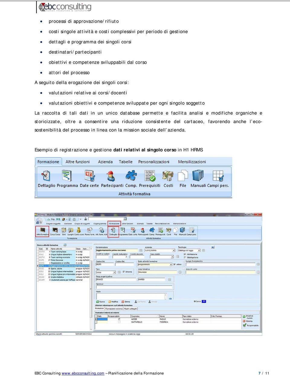 di tali dati in un unico database permette e facilita analisi e modifiche organiche e storicizzate, oltre a consentire una riduzione consistente del cartaceo, favorendo anche l ecosostenibilità del