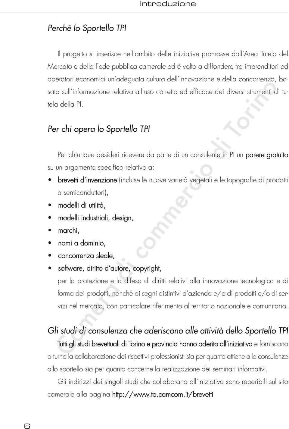 Per chi opera lo Sportello TPI Per chiunque desideri ricevere da parte di un consulente in PI un parere gratuito su un argomento specifico relativo a: brevetti d invenzione (incluse le nuove varietà