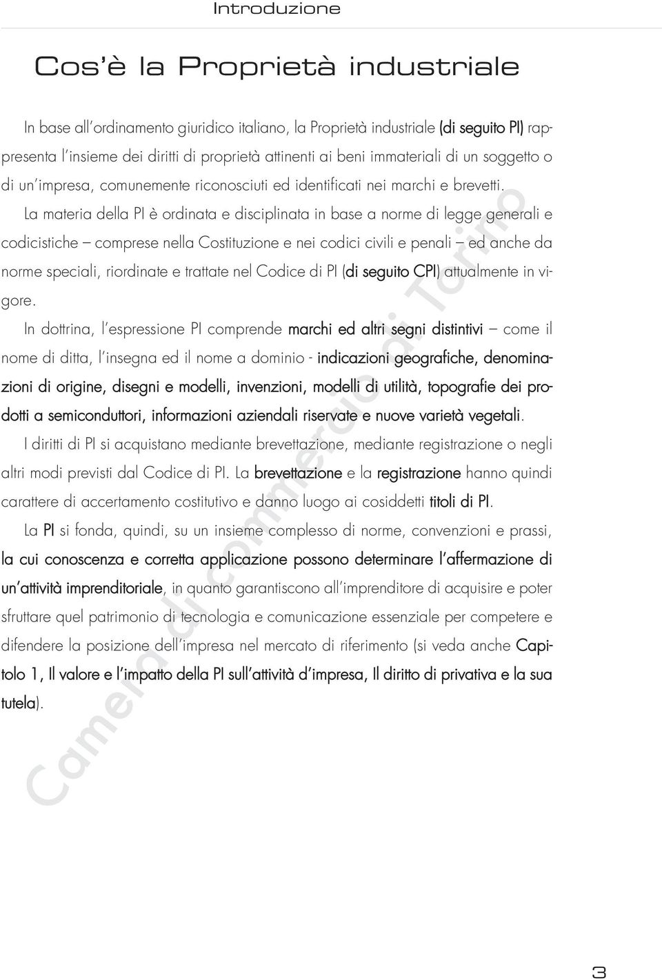 La materia della PI è ordinata e disciplinata in base a norme di legge generali e codicistiche comprese nella Costituzione e nei codici civili e penali ed anche da norme speciali, riordinate e