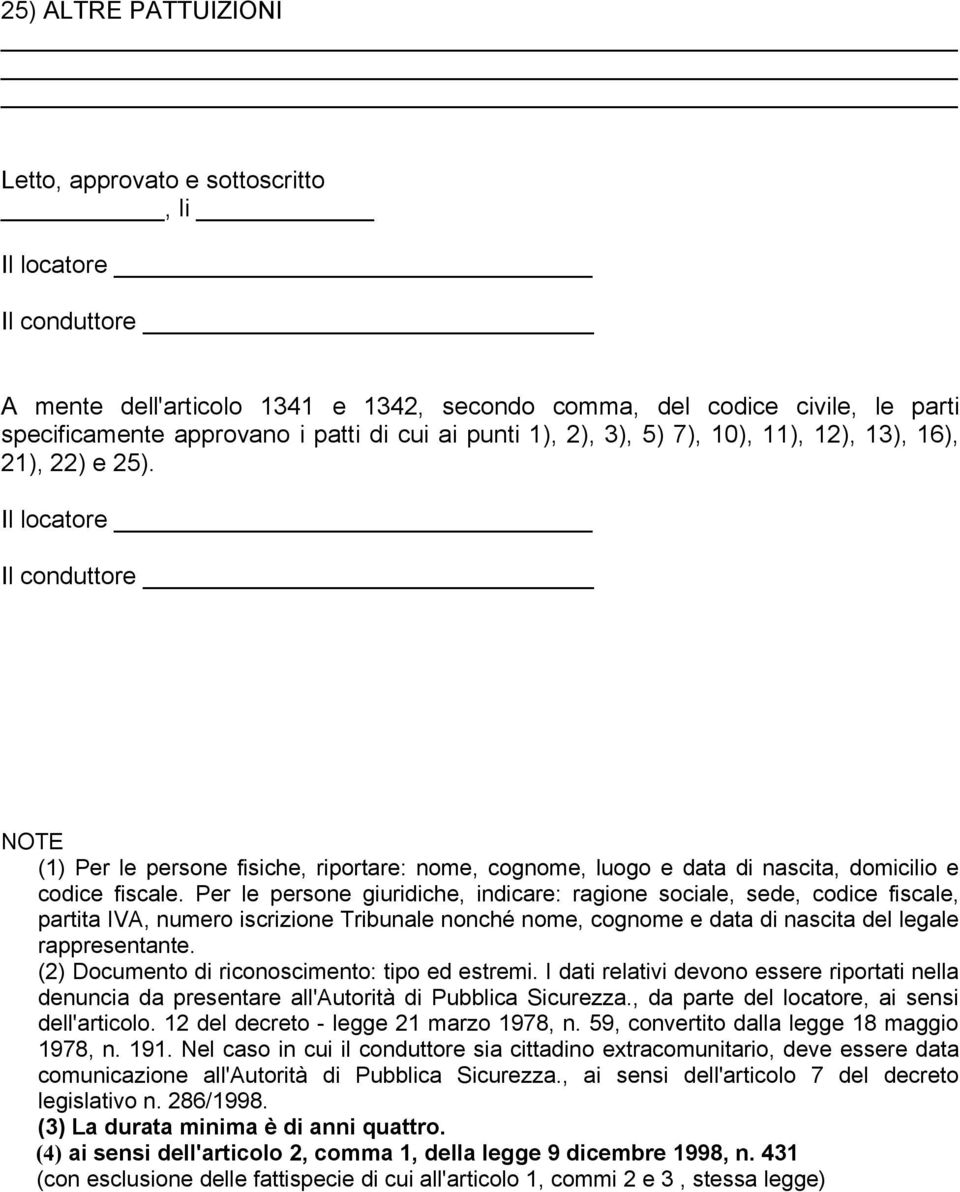 Il locatore Il conduttore NOTE (1) Per le persone fisiche, riportare: nome, cognome, luogo e data di nascita, domicilio e codice fiscale.