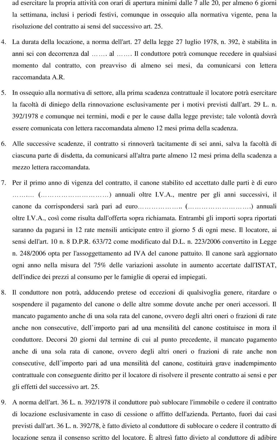 Il conduttore potrà comunque recedere in qualsiasi momento dal contratto, con preavviso di almeno sei mesi, da comunicarsi con lettera raccomandata A.R. 5.