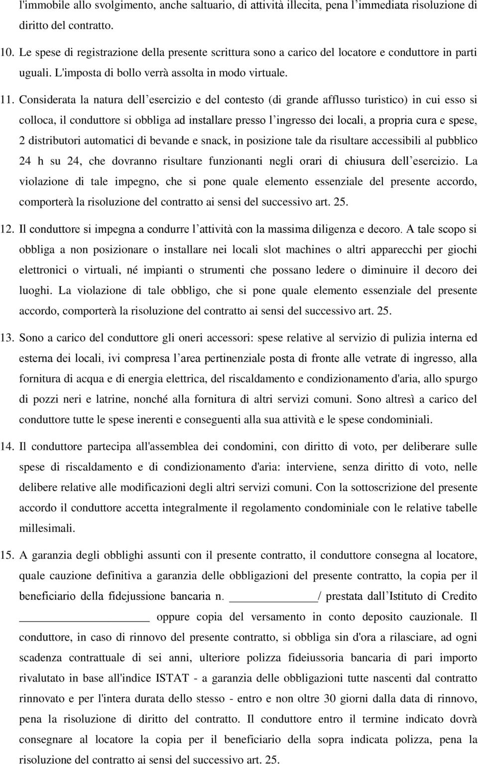 Considerata la natura dell esercizio e del contesto (di grande afflusso turistico) in cui esso si colloca, il conduttore si obbliga ad installare presso l ingresso dei locali, a propria cura e spese,