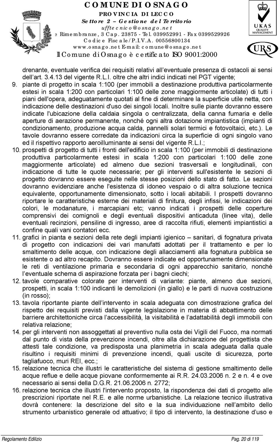 adeguatamente quotati al fine di determinare la superficie utile netta, con indicazione delle destinazioni d'uso dei singoli locali.