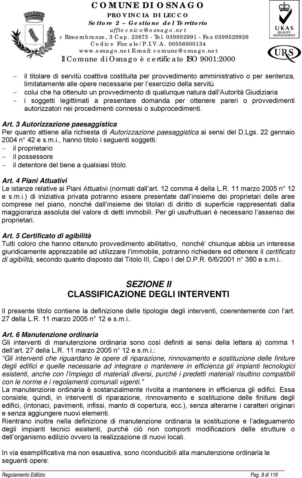 3 Autorizzazione paesaggistica Per quanto attiene alla richiesta di Autorizzazione paesaggistica ai sensi del D.Lgs. 22 gennaio 2004 n 42 e s.m.i., hanno titolo i seguenti soggetti: il proprietario il possessore il detentore del bene a qualsiasi titolo.