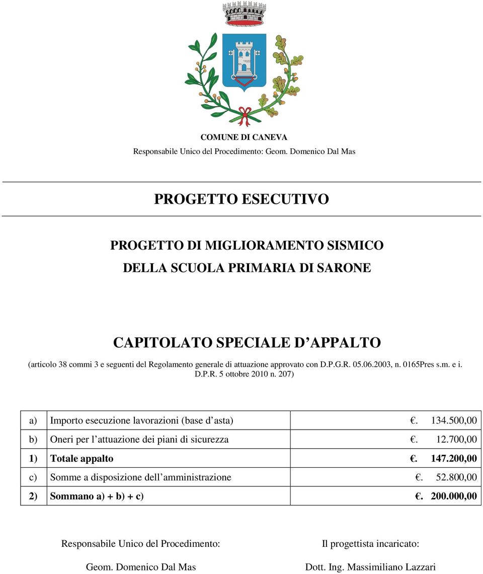 Regolamento generale di attuazione approvato con D.P.G.R. 05.06.2003, n. 0165Pres s.m. e i. D.P.R. 5 ottobre 2010 n. 207) a) Importo esecuzione lavorazioni (base d asta). 134.