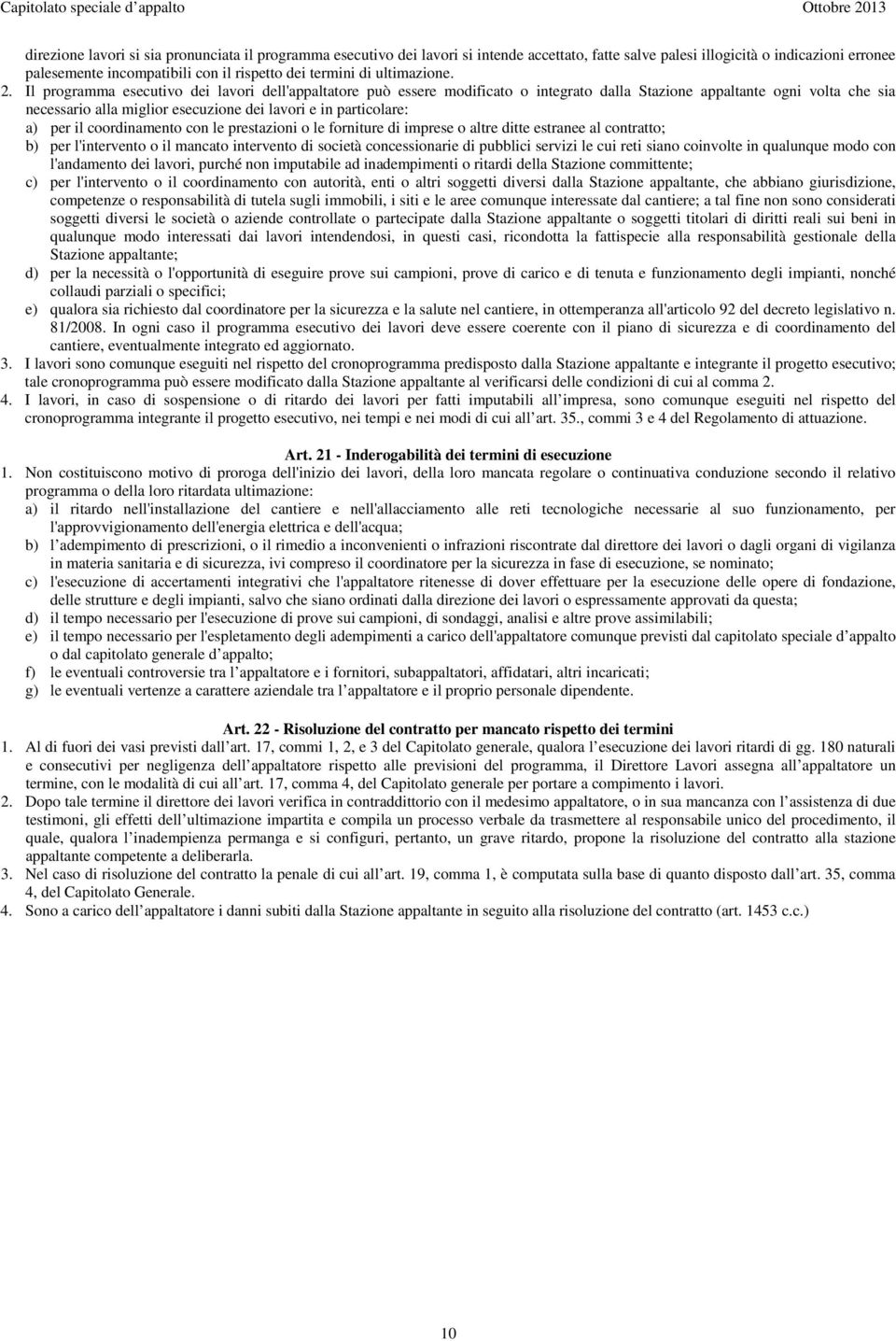 Il programma esecutivo dei lavori dell'appaltatore può essere modificato o integrato dalla Stazione appaltante ogni volta che sia necessario alla miglior esecuzione dei lavori e in particolare: a)