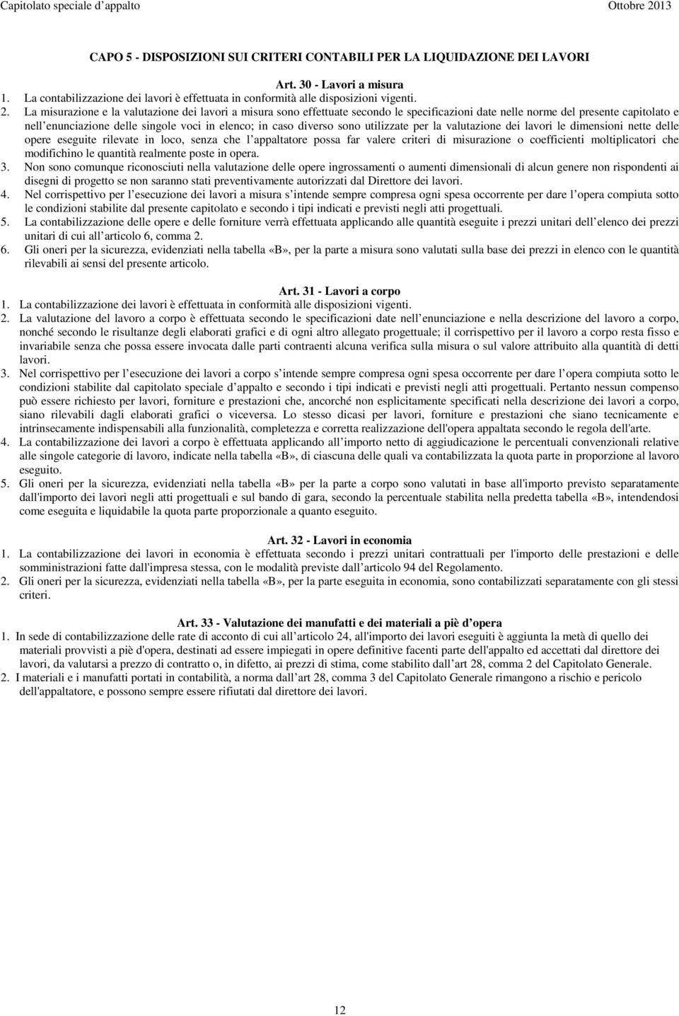 diverso sono utilizzate per la valutazione dei lavori le dimensioni nette delle opere eseguite rilevate in loco, senza che l appaltatore possa far valere criteri di misurazione o coefficienti