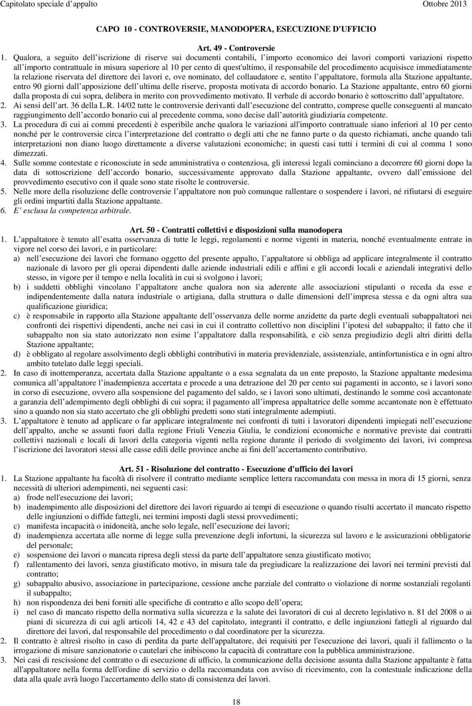 quest'ultimo, il responsabile del procedimento acquisisce immediatamente la relazione riservata del direttore dei lavori e, ove nominato, del collaudatore e, sentito l appaltatore, formula alla