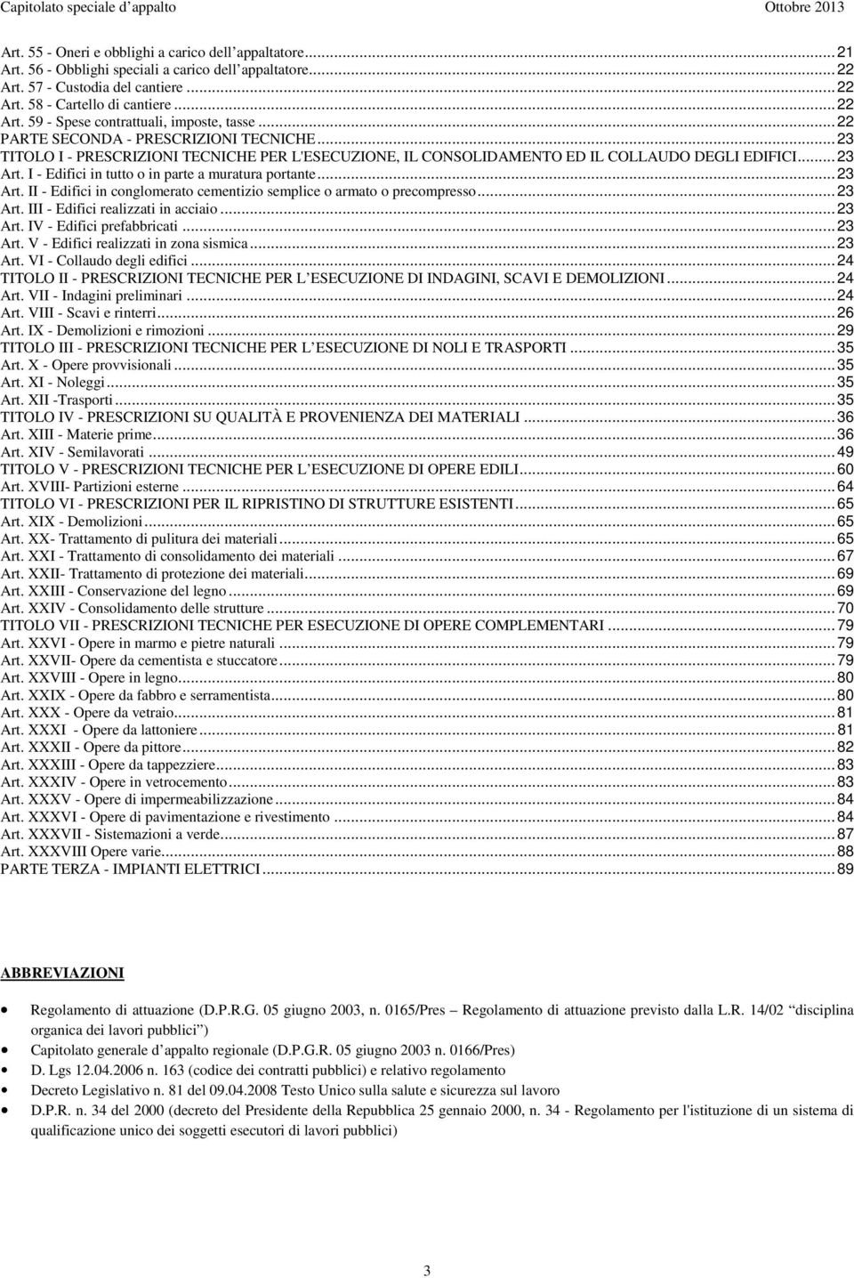 I - Edifici in tutto o in parte a muratura portante... 23 Art. II - Edifici in conglomerato cementizio semplice o armato o precompresso... 23 Art. III - Edifici realizzati in acciaio... 23 Art. IV - Edifici prefabbricati.