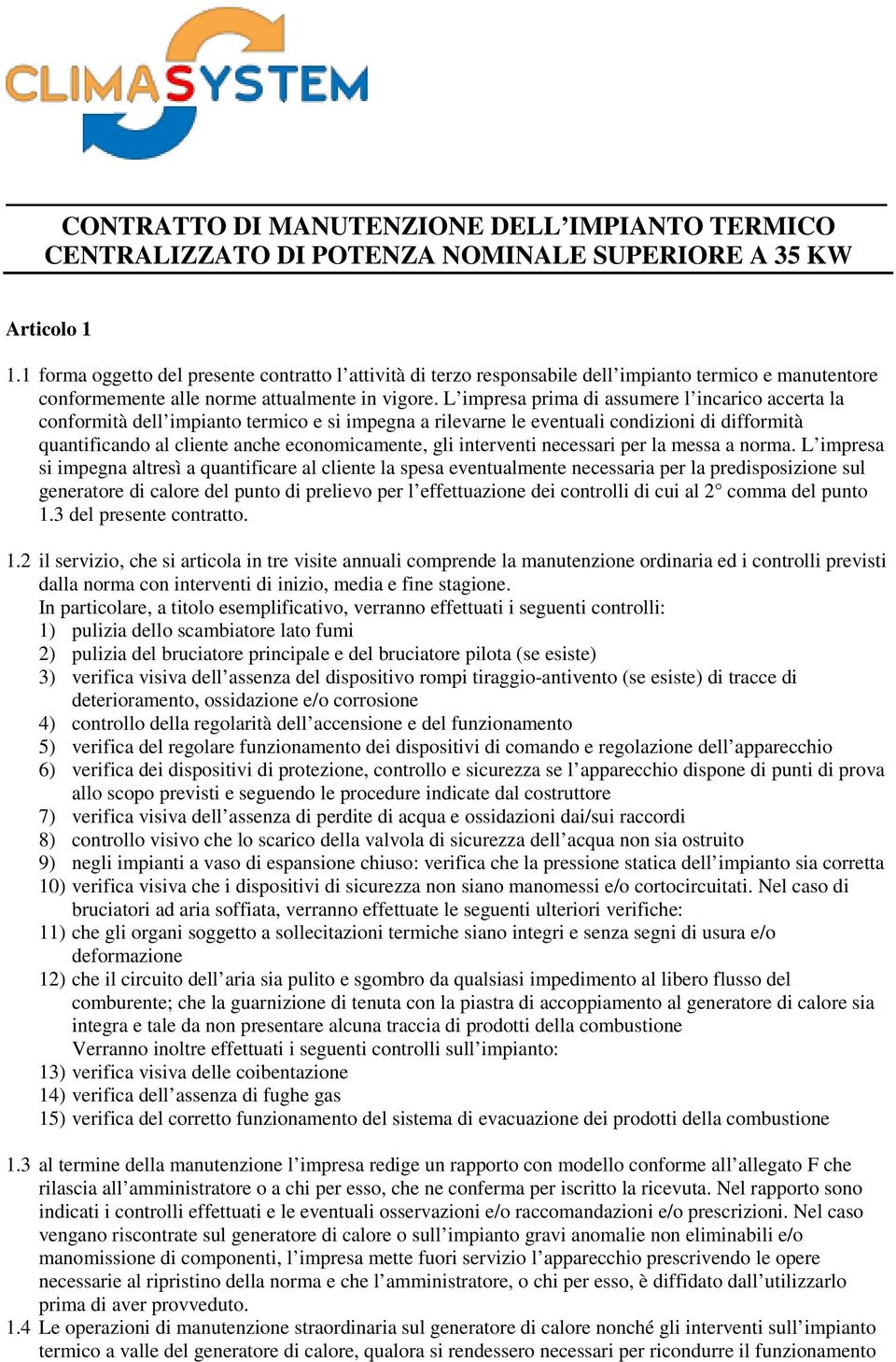 L impresa prima di assumere l incarico accerta la conformità dell impianto termico e si impegna a rilevarne le eventuali condizioni di difformità quantificando al cliente anche economicamente, gli