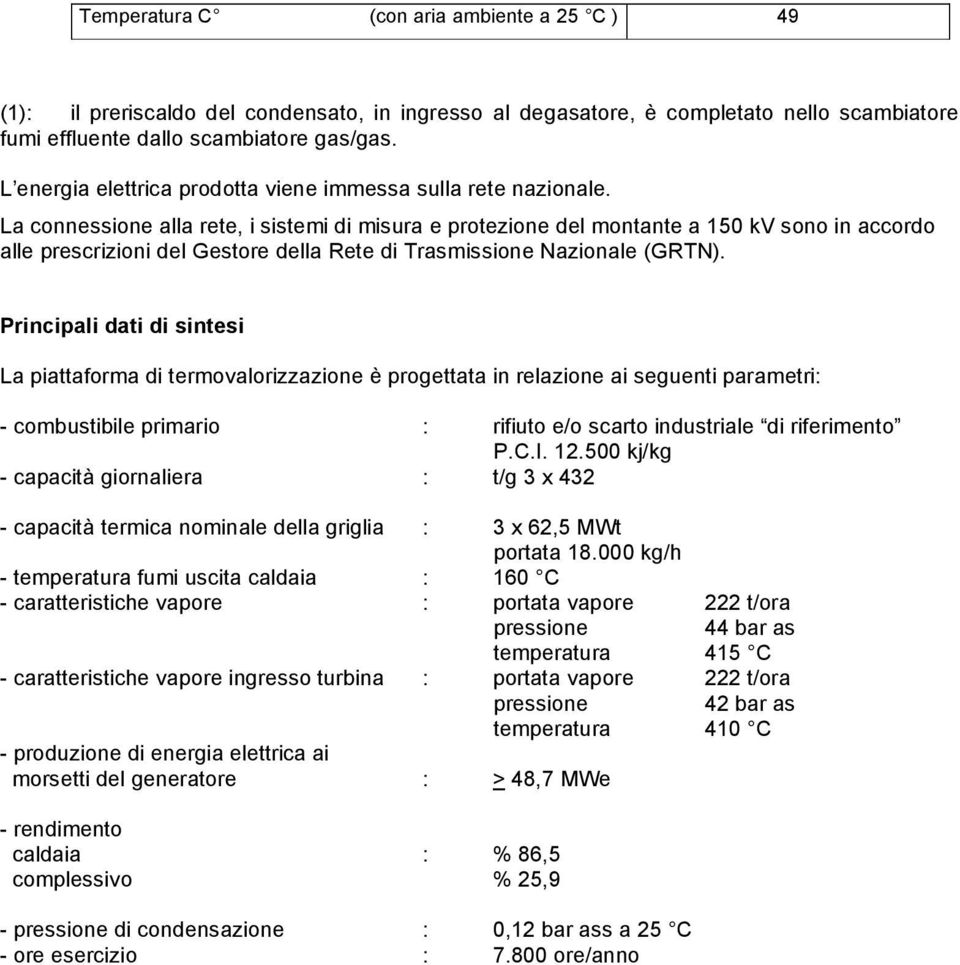 La connessione alla rete, i sistemi di misura e protezione del montante a 150 kv sono in accordo alle prescrizioni del Gestore della Rete di Trasmissione Nazionale (GRTN).