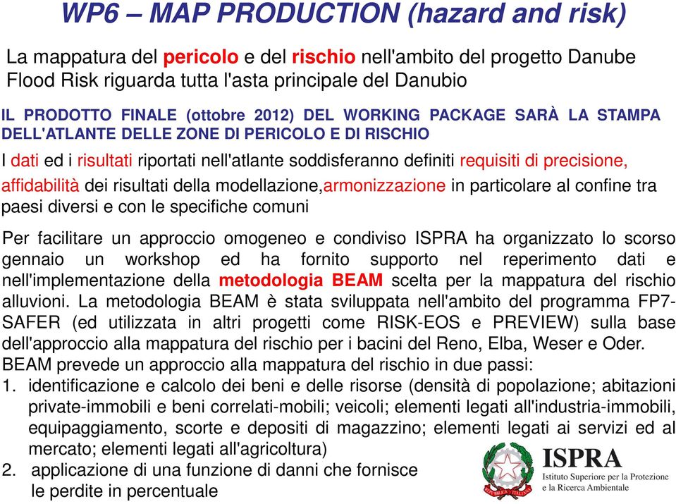 risultati della modellazione,armonizzazione in particolare al confine tra paesi diversi e con le specifiche comuni Per facilitare un approccio omogeneo e condiviso ISPRA ha organizzato lo scorso