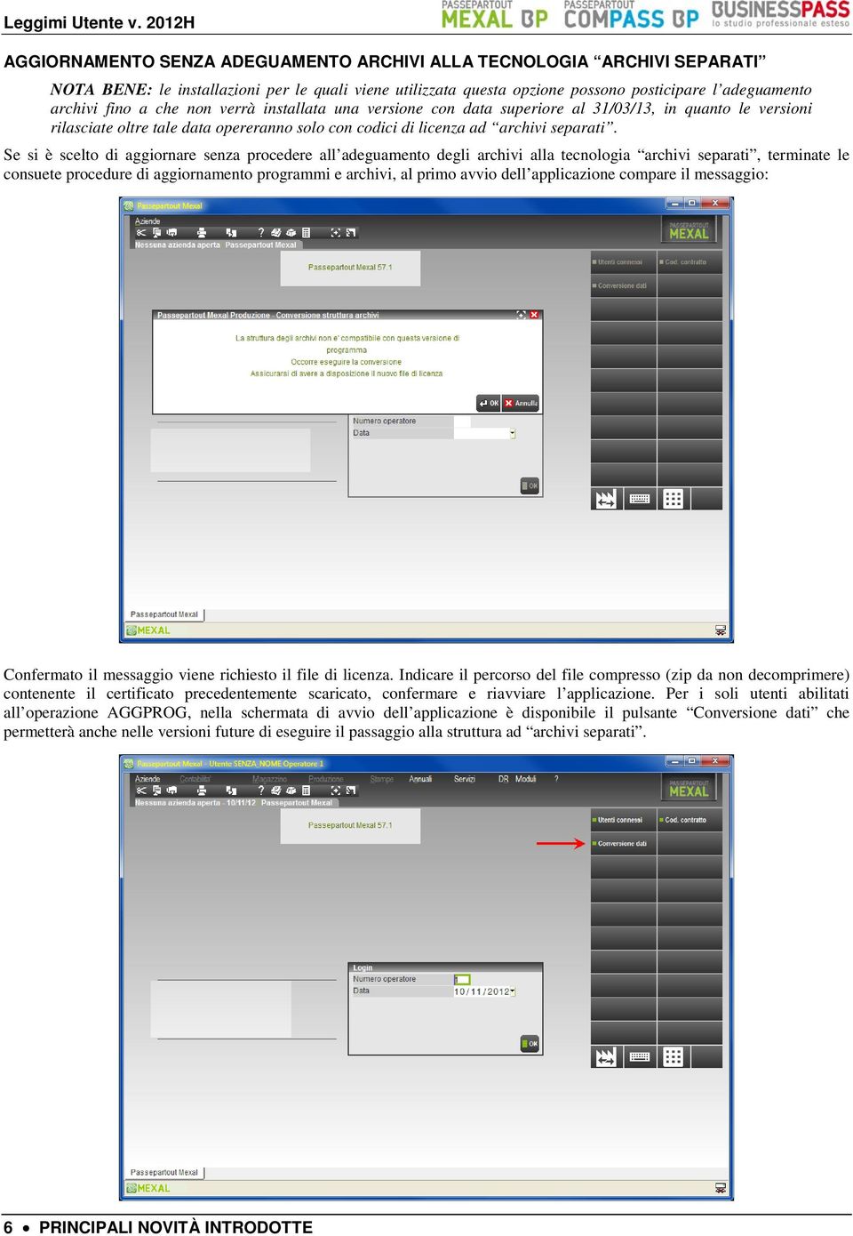 Se si è scelto di aggiornare senza procedere all adeguamento degli archivi alla tecnologia archivi separati, terminate le consuete procedure di aggiornamento programmi e archivi, al primo avvio dell